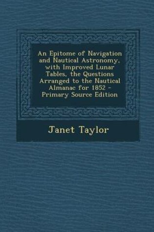 Cover of An Epitome of Navigation and Nautical Astronomy, with Improved Lunar Tables, the Questions Arranged to the Nautical Almanac for 1852 - Primary Source