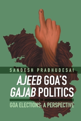 Book cover for Ajeeb Goa's Gajab Politics - Goa Elections
