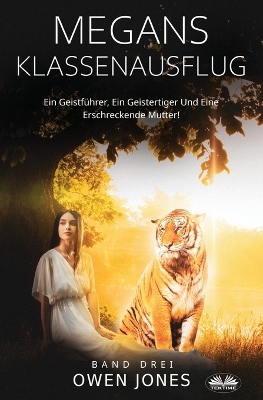 Book cover for Megans Klassenausflug - Ein Geistführer, Ein Geistertiger Und Eine Erschreckende Mutter!