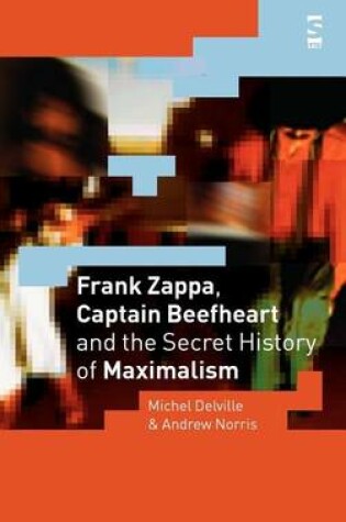 Cover of Frank Zappa, Captain Beefheart and the Secret History of Maximalism