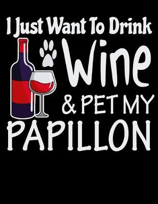 Book cover for I Just Want to Drink Wine & Pet My Papillon