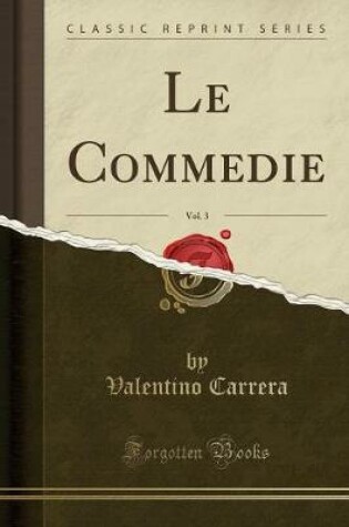 Cover of Le Commedie, Vol. 3 (Classic Reprint)