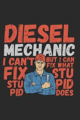 Book cover for Diesel Mechanic I Can't Fix Stupid But I Can Fix What Stupid Does