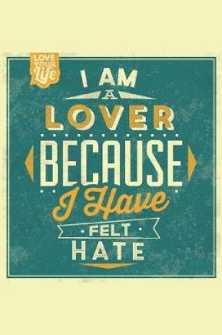 Cover of I Am a Lover Because I Have Felt Hate