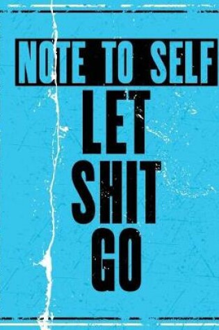 Cover of Note To Self Let Shit Go