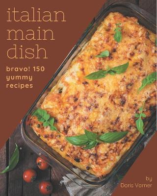 Book cover for Bravo! 150 Yummy Italian Main Dish Recipes