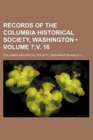 Cover of Records of the Columbia Historical Society, Washington (Volume 7;v. 16)