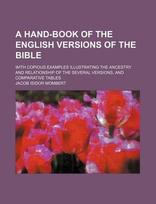 Book cover for A Hand-Book of the English Versions of the Bible; With Copious Examples Illustrating the Ancestry and Relationship of the Several Versions, and Comparative Tables