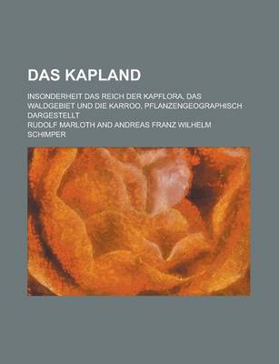 Book cover for Das Kapland; Insonderheit Das Reich Der Kapflora, Das Waldgebiet Und Die Karroo, Pflanzengeographisch Dargestellt