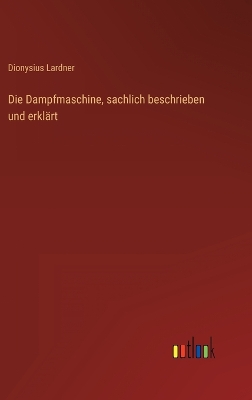 Book cover for Die Dampfmaschine, sachlich beschrieben und erklärt