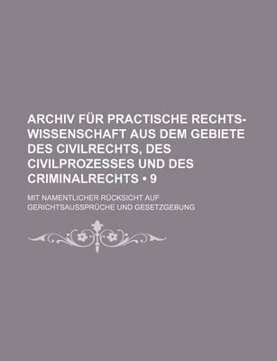 Book cover for Archiv Fur Practische Rechts-Wissenschaft Aus Dem Gebiete Des Civilrechts, Des Civilprozesses Und Des Criminalrechts (9); Mit Namentlicher Rucksicht Auf Gerichtsausspruche Und Gesetzgebung