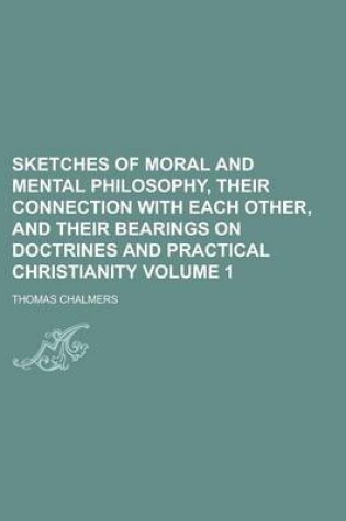 Cover of Sketches of Moral and Mental Philosophy, Their Connection with Each Other, and Their Bearings on Doctrines and Practical Christianity Volume 1