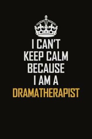 Cover of I Can't Keep Calm Because I Am A Dramatherapist