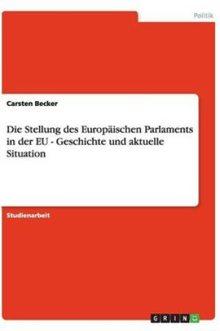 Cover of Die Stellung des Europaischen Parlaments in der EU - Geschichte und aktuelle Situation