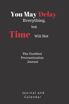 Book cover for You May Delay Everything, But Time Will Not the Unedited Procrastination Journal