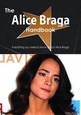 Book cover for The Alice Braga Handbook - Everything You Need to Know about Alice Braga