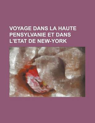 Book cover for Voyage Dans La Haute Pensylvanie Et Dans L'Etat de New-York