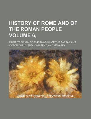 Book cover for History of Rome and of the Roman People Volume 6,; From Its Origin to the Invasion of the Barbarians