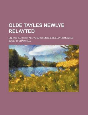 Book cover for Olde Tayles Newlye Relayted; Enryched with All Ye Ancyente Embellyshmentes