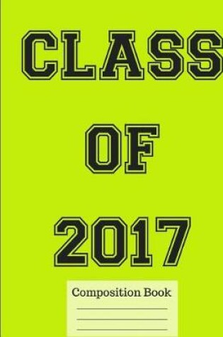 Cover of Class of 2017 Wide Ruled Composition Book