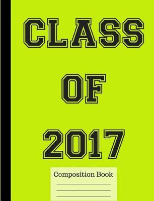 Book cover for Class of 2017 Wide Ruled Composition Book