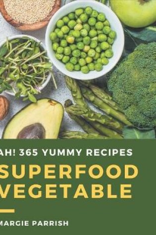 Cover of Ah! 365 Yummy Superfood Vegetable Recipes
