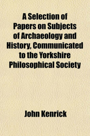 Cover of A Selection of Papers on Subjects of Archaeology and History, Communicated to the Yorkshire Philosophical Society