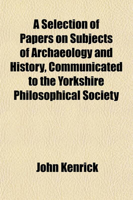 Book cover for A Selection of Papers on Subjects of Archaeology and History, Communicated to the Yorkshire Philosophical Society