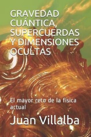 Cover of Gravedad Cuántica, Supercuerdas Y Dimensiones Ocultas