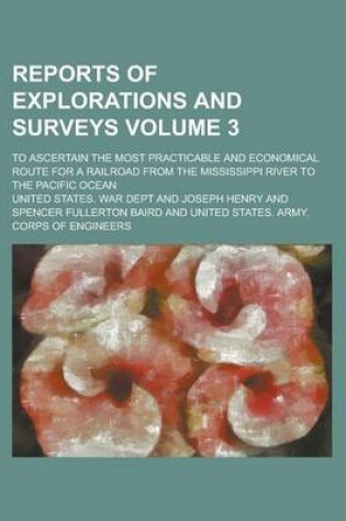 Cover of Reports of Explorations and Surveys; To Ascertain the Most Practicable and Economical Route for a Railroad from the Mississippi River to the Pacific Ocean Volume 3