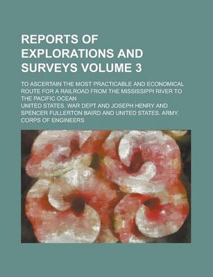 Book cover for Reports of Explorations and Surveys; To Ascertain the Most Practicable and Economical Route for a Railroad from the Mississippi River to the Pacific Ocean Volume 3