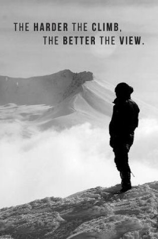 Cover of The Harder The Climb, The Better The View.