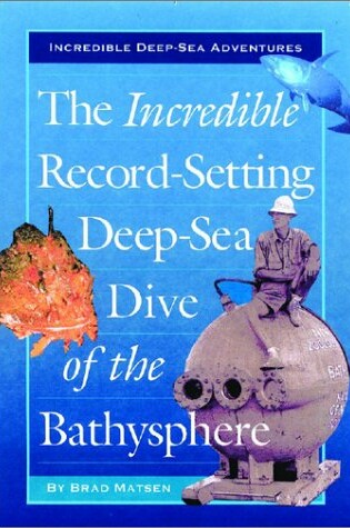 Cover of The Incredible Record-Setting Deep-Sea Dive of the Bathysphere