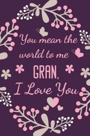 Cover of You Mean The World To Me Gran, I Love You