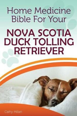 Cover of Home Medicine Bible for Your Nova Scotia Duck Tolling Retriever