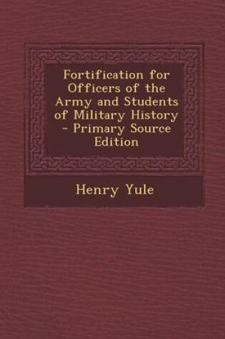 Cover of Fortification for Officers of the Army and Students of Military History - Primary Source Edition