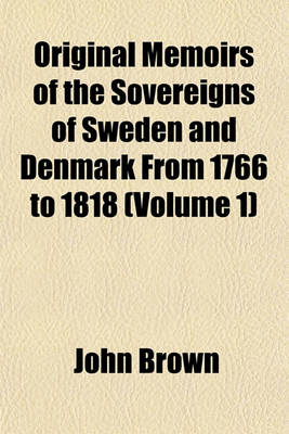 Book cover for Original Memoirs of the Sovereigns of Sweden and Denmark, from 1766 to 1818 (Volume 1)