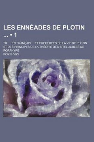 Cover of Les Enneades de Plotin (1); Tr. En Francais Et Precedees de La Vie de Plotin Et Des Principes de La Theorie Des Intelligbles de Porphyre