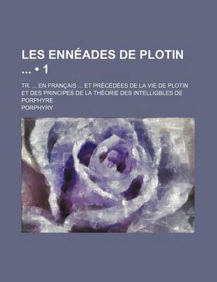Book cover for Les Enneades de Plotin (1); Tr. En Francais Et Precedees de La Vie de Plotin Et Des Principes de La Theorie Des Intelligbles de Porphyre