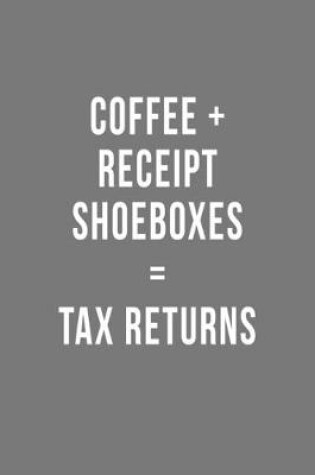 Cover of Coffee + Receipt Shoeboxes = Tax Returns