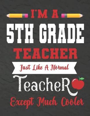 Book cover for I'm a 5th Grade teacher just like a normal teacher except much cooler