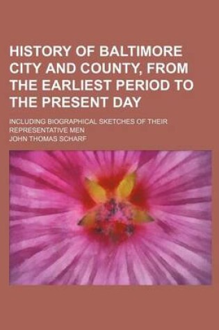 Cover of History of Baltimore City and County, from the Earliest Period to the Present Day; Including Biographical Sketches of Their Representative Men