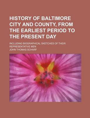 Book cover for History of Baltimore City and County, from the Earliest Period to the Present Day; Including Biographical Sketches of Their Representative Men