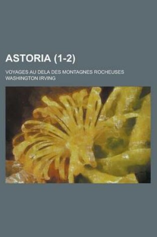 Cover of Astoria; Voyages Au Dela Des Montagnes Rocheuses (1-2)