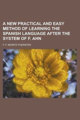 Cover of A New Practical and Easy Method of Learning the Spanish Language After the System of F. Ahn