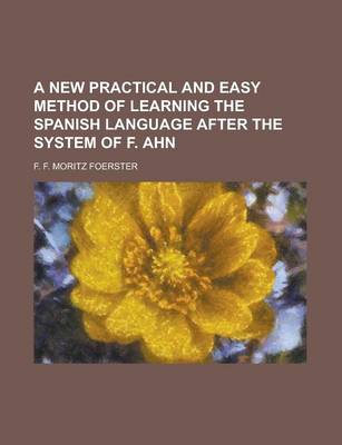 Book cover for A New Practical and Easy Method of Learning the Spanish Language After the System of F. Ahn