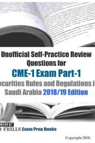 Cover of Unofficial Self-Practice Review Questions for CME-1 Exam Part-1 Securities Rules and Regulations in Saudi Arabia