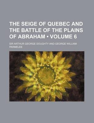 Book cover for The Seige of Quebec and the Battle of the Plains of Abraham (Volume 6)