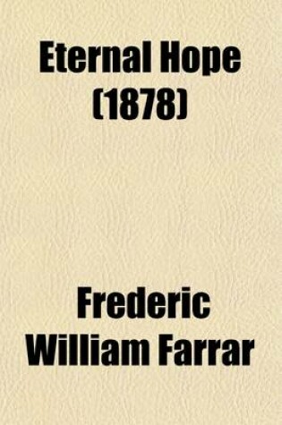 Cover of Eternal Hope; Five Sermons Preached in Westminster Abbey, November and December, 1877. Five Sermons Preached in Westminster Abbey, November and Decemb