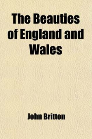 Cover of The Beauties of England and Wales (Volume 13, PT. 3); Or, Delineations, Topographical, Historical, and Descriptive, of Each County